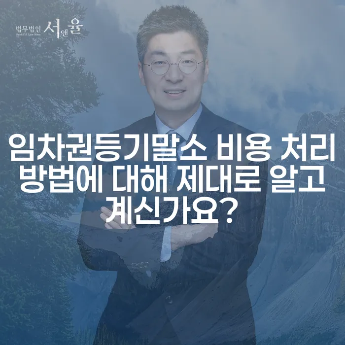 임차권등기말소 비용 처리 방법에 대해 제대로 알고 계신가요?
