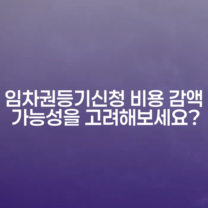 임차권등기신청 비용 감액 가능성을 고려해보세요?