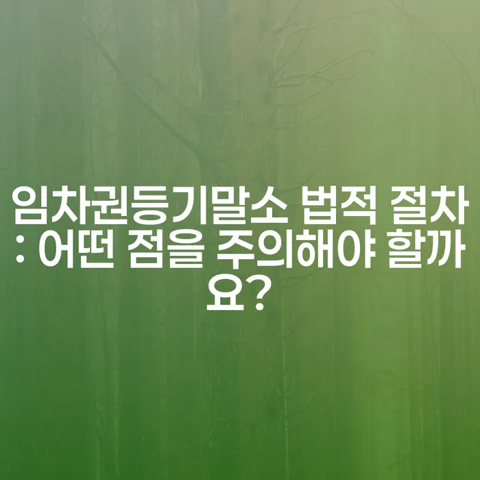 임차권등기말소 법적 절차: 어떤 점을 주의해야 할까요?